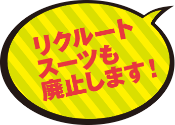 リクルートスーツも廃止します!